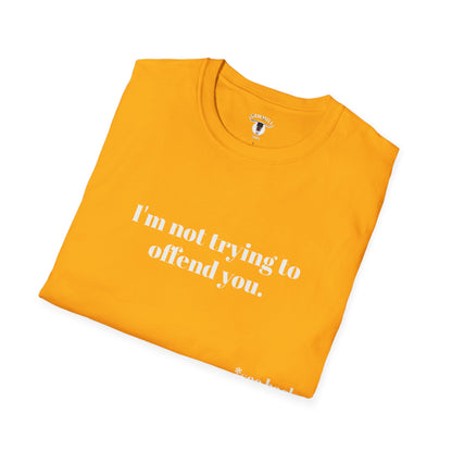 Unisex Tee - I'm not trying to offend you. I seem to be doing a great job without even trying.