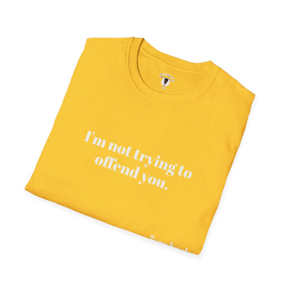 Unisex Tee - I'm not trying to offend you. I seem to be doing a great job without even trying.