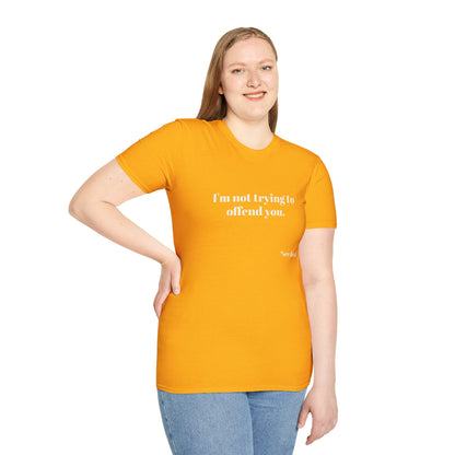 Unisex Tee - I'm not trying to offend you. I seem to be doing a great job without even trying.