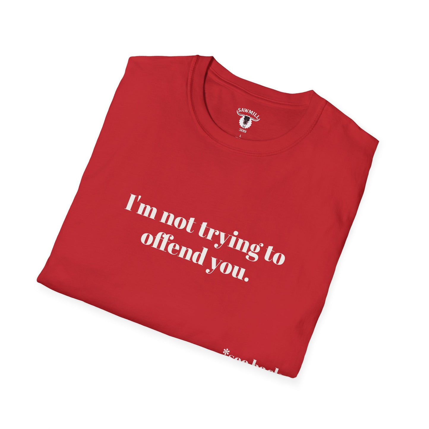 Unisex Tee - I'm not trying to offend you. I seem to be doing a great job without even trying.
