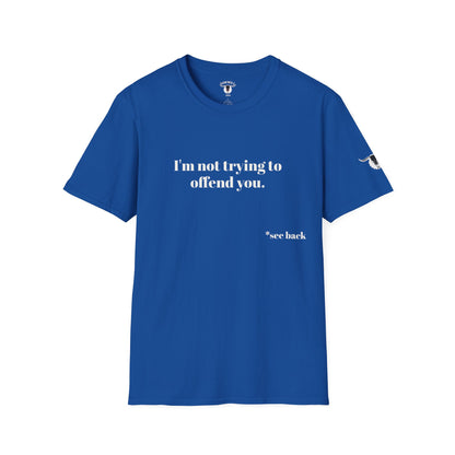 Unisex Tee - I'm not trying to offend you. I seem to be doing a great job without even trying.