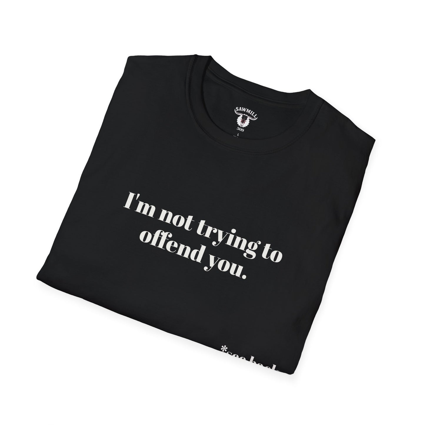 Unisex Tee - I'm not trying to offend you. I seem to be doing a great job without even trying.