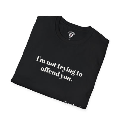 Unisex Tee - I'm not trying to offend you. I seem to be doing a great job without even trying.