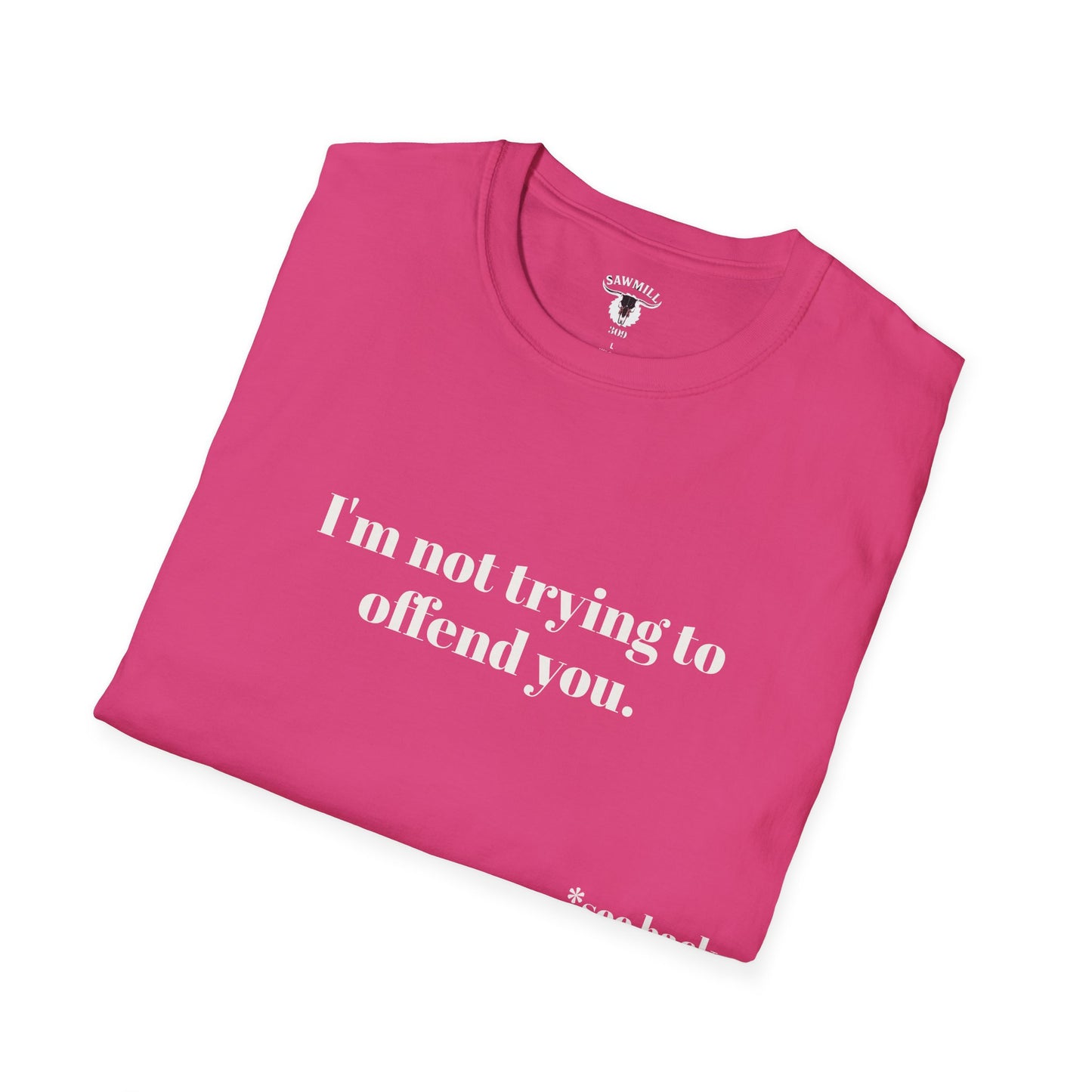 Unisex Tee - I'm not trying to offend you. I seem to be doing a great job without even trying.