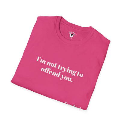 Unisex Tee - I'm not trying to offend you. I seem to be doing a great job without even trying.