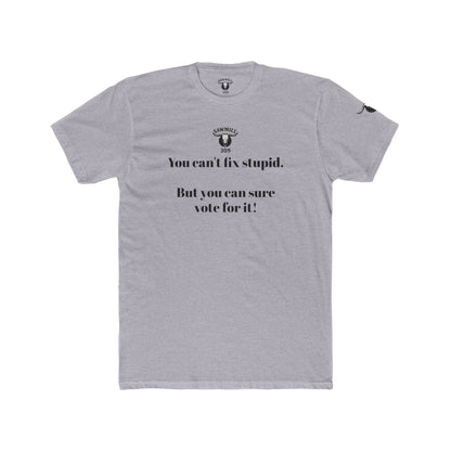 Unisex Tee - You can't fix stupid. But you can sure vote for it!