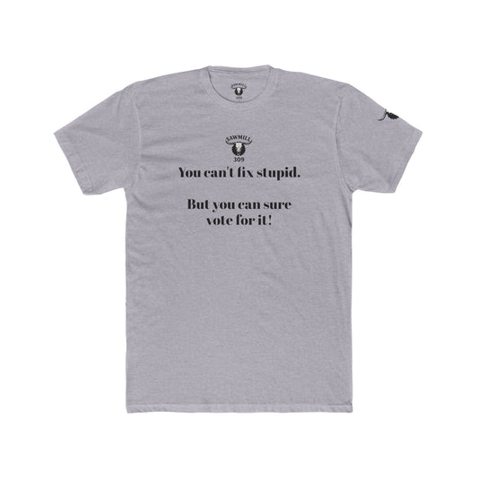 Unisex Tee - You can't fix stupid. But you can sure vote for it!