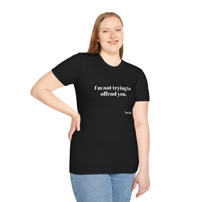 Unisex Tee - I'm not trying to offend you. I seem to be doing a great job without even trying.