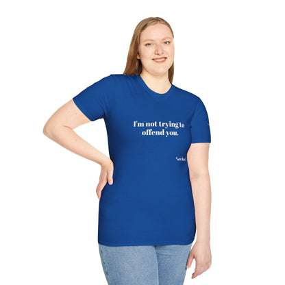 Unisex Tee - I'm not trying to offend you. I seem to be doing a great job without even trying.