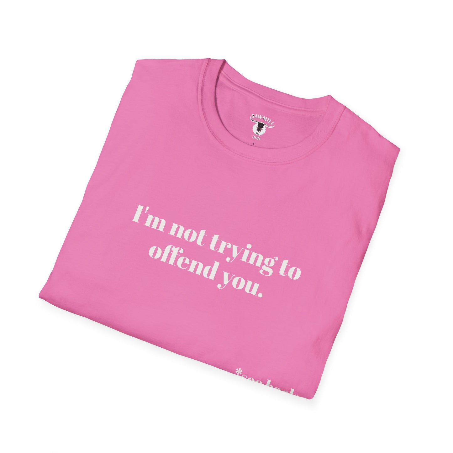 Unisex Tee - I'm not trying to offend you. I seem to be doing a great job without even trying.